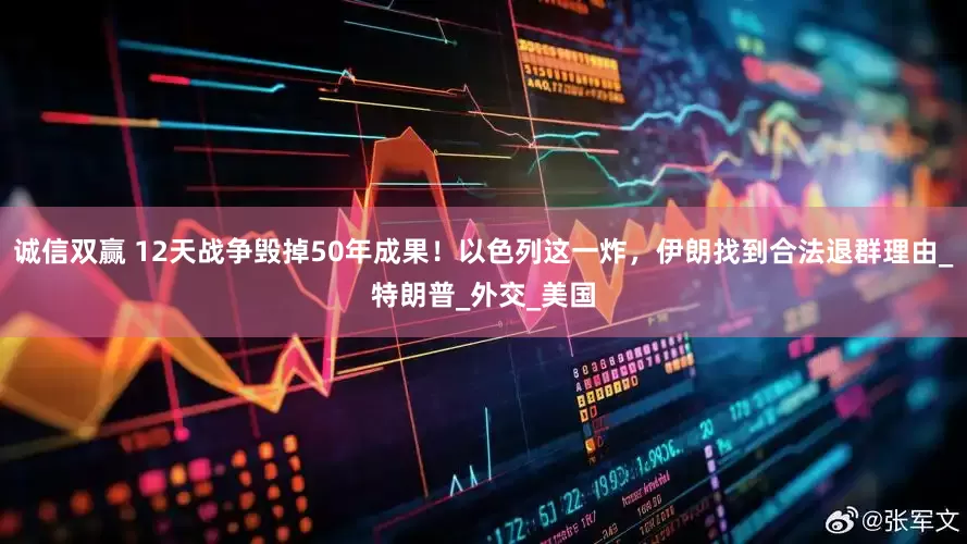 诚信双赢 12天战争毁掉50年成果！以色列这一炸，伊朗找到合法退群理由_特朗普_外交_美国